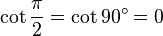 \cot \frac{\pi}{2}=\cot 90^\circ=0\,