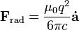 \mathbf{F}_\mathrm{rad} = \frac{\mu_0 q^2}{6 \pi c} \mathbf{\dot{a}}