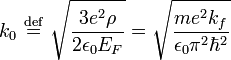 k_0 \ \stackrel{\mathrm{def}}{=}\  \sqrt{\frac{3e^2\rho}{2\epsilon_0 E_F}} = \sqrt{\frac{m e^{2} k_{f}}{\epsilon _{0} \pi ^{2} \hbar ^{2}}}