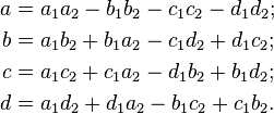 \begin{align}
a & = a_1a_2 - b_1b_2 - c_1c_2 - d_1d_2; \\
b & = a_1b_2 + b_1a_2 - c_1d_2 + d_1c_2; \\
c & = a_1c_2 + c_1a_2 - d_1b_2 + b_1d_2; \\
d & = a_1d_2 + d_1a_2 - b_1c_2 + c_1b_2.
\end{align}