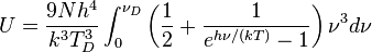 U = \frac{9Nh^4}{k^3T_D^3}\int_0^{\nu_D}\left(\frac{1}{2}+\frac{1}{e^{h\nu/(kT)}-1}\right)\nu^3d\nu