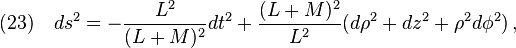 (23)\quad ds^2=-\frac{L^2}{(L+M)^2}dt^2+\frac{(L+M)^2}{L^2}(d\rho^2+dz^2+\rho^2d\phi^2)\,,