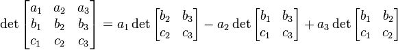 \det \begin{bmatrix}
a_1 & a_2 & a_3 \\
b_1 & b_2 & b_3 \\
c_1 & c_2 & c_3
\end{bmatrix} = a_1 \det \begin{bmatrix}
b_2 & b_3 \\
c_2 & c_3\end{bmatrix}- a_2 \det \begin{bmatrix}
b_1 & b_3 \\
c_1 & c_3\end{bmatrix}+ a_3 \det \begin{bmatrix}
b_1 & b_2  \\
c_1 & c_2\end{bmatrix} 