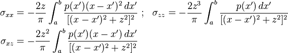 
  \begin{align}
    \sigma_{xx} & =-\frac{2z}{\pi}\int_a^b\frac{p(x')(x-x')^2\, dx'}{[(x-x')^2+z^2]^2} ~;~~
    \sigma_{zz} =-\frac{2z^3}{\pi}\int_a^b\frac{p(x')\, dx'}{[(x-x')^2+z^2]^2} \\
    \sigma_{xz} & =-\frac{2z^2}{\pi}\int_a^b\frac{p(x')(x-x')\, dx'}{[(x-x')^2+z^2]^2}
  \end{align}
  