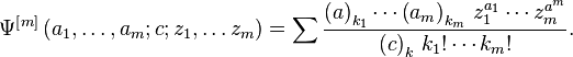 
\Psi^{\left[m\right]}
\left(a_1,\ldots,a_m;c;z_1,\ldots z_m\right)=\sum\frac{\left(a\right)_{k_1}\cdots\left(a_m\right)_{k_m}\,z_1^{a_1}\cdots z_m^{a^m}}{
\left(c\right)_k\,k_1!\cdots k_m!}.
