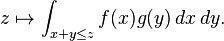 z \mapsto \int_{x+y \leq z} f(x)g(y) \, dx \, dy. 