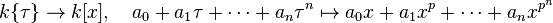  k\{\tau\}\to k[x],\quad a_0+a_1\tau+\cdots+a_n\tau^n\mapsto a_0x+a_1x^p+\cdots+a_nx^{p^n}