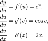 \begin{align}
\frac{dy}{du} &= f'(u) = e^u, \\
\frac{du}{dv} &= g'(v) = \cos v, \\
\frac{dv}{dx} &= h'(x) = 2x.
\end{align}