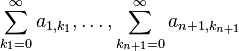 \sum_{k_1 = 0}^\infty a_{1, k_1}, \ldots, \sum_{k_{n+1} = 0}^\infty a_{n+1, k_{n+1}}