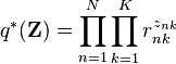 q^*(\mathbf{Z}) = \prod_{n=1}^N \prod_{k=1}^K r_{nk}^{z_{nk}}