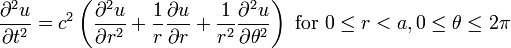 \frac{\partial^2 u}{\partial t^2} = c^2 \left(\frac{\partial^2 u}{\partial r^2}+\frac {1}{r}\frac{\partial u}{\partial r}+\frac{1}{r^2}\frac{\partial^2 u}{\partial \theta^2}\right) \text{ for } 0 \le r < a, 0 \le \theta \le 2\pi\,