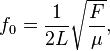  f_0=\frac{1}{2L}\sqrt{\frac{F}{\mu}}, 