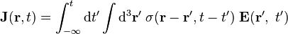 \mathbf{J} (\mathbf{r}, t) =  \int_{-\infty}^t \mathrm{d}t' \int \mathrm{d}^3\mathbf{r}' \; \sigma(\mathbf{r}-\mathbf{r}', t-t') \; \mathbf{E}(\mathbf{r}',\ t') \, 