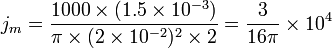  j_m = \frac{1000 \times (1.5 \times 10^{-3})}{ \pi \times (2 \times 10^{-2})^2 \times 2} = \frac{3}{16\pi}\times 10^4 