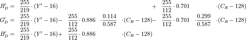 \begin{align}
  R'_D &=& \frac{255}{219}\cdot(Y'-16) && && && &+& \frac{255}{112}\cdot0.701 && &&\cdot(C_R-128)\\
  G'_D &=& \frac{255}{219}\cdot(Y'-16) &-& \frac{255}{112}\cdot0.886 && \cdot\frac{0.114}{0.587} &&\cdot(C_B-128) &-& \frac{255}{112}\cdot0.701 &&\cdot\frac{0.299}{0.587}&&\cdot(C_R-128)\\
  B'_D &=& \frac{255}{219}\cdot(Y'-16) &+& \frac{255}{112}\cdot0.886 && &&\cdot(C_B-128)
\end{align}