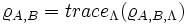 \varrho_{A, B}= trace_\Lambda(\varrho_{A, B, \Lambda})