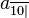 a_{\overline{10|}}