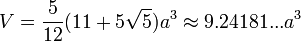 V=\frac{5}{12}(11+5\sqrt{5})a^3\approx9.24181...a^3