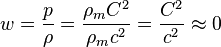 w = \frac{p}{\rho} =  \frac{\rho_mC^2}{\rho_mc^2} = \frac{C^2}{c^2}\approx 0