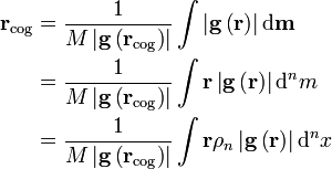  \begin{align} \mathbf{r}_\mathrm{cog} & = \frac{1}{M \left | \mathbf{g} \left ( \mathbf{r}_\mathrm{cog} \right ) \right |}\int \left | \mathbf{g} \left ( \mathbf{r} \right ) \right |\mathrm{d}\mathbf{m} \\
 & = \frac{1}{M \left | \mathbf{g} \left ( \mathbf{r}_\mathrm{cog} \right ) \right |}\int \mathbf{r} \left | \mathbf{g} \left ( \mathbf{r} \right ) \right | \mathrm{d}^n m \\
 & = \frac{1}{M \left | \mathbf{g} \left ( \mathbf{r}_\mathrm{cog} \right ) \right |}\int \mathbf{r} \rho_n \left | \mathbf{g} \left ( \mathbf{r} \right ) \right | \mathrm{d}^n x \end{align} \,\!