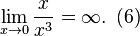  \lim_{x \to 0} \frac{x}{x^3} = \infty . \! ~~ (6) 