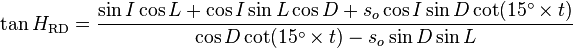   \tan H_\text{RD} = \frac{\sin I \cos L  + \cos I \sin L \cos D + s_o  \cos I \sin D \cot(15^{\circ} \times t)}{\cos D \cot(15^{\circ} \times t) - s_o  \sin D \sin L }
