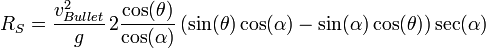 R_S=\frac{v_{Bullet}^2}{g}\, 2\frac{\cos(\theta)}{\cos(\alpha)}\left(\sin(\theta)\cos(\alpha)-\sin(\alpha)\cos(\theta)\right)\sec(\alpha)\,