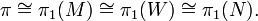 \pi \cong \pi_1(M) \cong \pi_1(W) \cong \pi_1(N).