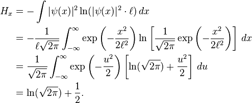 \begin{align}H_x &= - \int |\psi(x)|^2 \ln (|\psi(x)|^2 \cdot \ell ) \,dx \\
&= -\frac{1}{\ell \sqrt{2\pi}} \int_{-\infty}^{\infty} \exp{\left( -\frac{x^2}{2\ell^2}\right)} \ln \left[\frac{1}{\sqrt{2\pi}} \exp{\left( -\frac{x^2}{2\ell^2}\right)}\right] \, dx \\
&= \frac{1}{\sqrt{2\pi}} \int_{-\infty}^{\infty} \exp{\left( -\frac{u^2}{2}\right)} \left[\ln(\sqrt{2\pi}) + \frac{u^2}{2}\right] \, du\\
&= \ln(\sqrt{2\pi}) + \frac{1}{2}.\end{align}