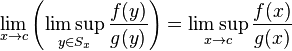 \lim_{x\rightarrow c}\left(\limsup_{y\in S_x} \frac{f(y)}{g(y)}\right)=\limsup_{x\rightarrow c}\frac{f(x)}{g(x)}