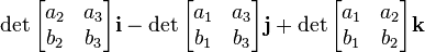 \det \begin{bmatrix}
a_2 & a_3 \\
b_2 & b_3\end{bmatrix}\mathbf{i} - \det \begin{bmatrix}
a_1 & a_3 \\
b_1 & b_3\end{bmatrix}\mathbf{j}+ \det \begin{bmatrix}
a_1 & a_2  \\
b_1 & b_2 \end{bmatrix} \mathbf{k}