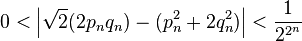 0 < \left| \sqrt{2} (2 p_n q_n) - (p_n^2 + 2 q_n^2) \right| < \frac{1}{2^{2^n}}