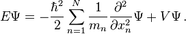  E\Psi = -\frac{\hbar^2}{2}\sum_{n=1}^{N}\frac{1}{m_n}\frac{\partial^2}{\partial x_n^2}\Psi + V\Psi \, .