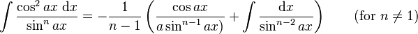 \int\frac{\cos^2 ax\;\mathrm{d}x}{\sin^n ax} = -\frac{1}{n-1}\left(\frac{\cos ax}{a\sin^{n-1} ax)}+\int\frac{\mathrm{d}x}{\sin^{n-2} ax}\right) \qquad\mbox{(for }n\neq 1\mbox{)}