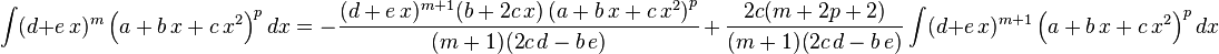 
\int (d+e\,x)^m\left(a+b\,x+c\,x^2\right)^pdx=
  -\frac{(d+e\,x)^{m+1} (b+2 c\,x)\left(a+b\,x+c\,x^2\right)^p}{(m+1)(2 c\,d-b\,e)}\,+\,
  \frac{2c (m+2p+2)}{(m+1)(2 c\,d-b\,e)} \int (d+e\,x)^{m+1} \left(a+b\,x+c\,x^2\right)^pdx
