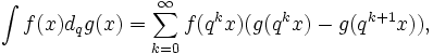  \int f(x) d_q g(x) = \sum_{k=0}^{\infty} f(q^k x)(g(q^{k}x)-g(q^{k+1}x)), 