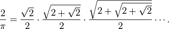 \frac2\pi=
\frac{\sqrt2}2\cdot
\frac{\sqrt{2+\sqrt2}}2\cdot
\frac{\sqrt{2+\sqrt{2+\sqrt2}}}2\cdots.