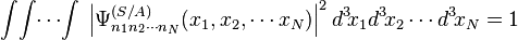  \int\!\int\!\cdots\!\int\; \left|\Psi^{(S/A)}_{n_1 n_2 \cdots n_N} (x_1, x_2, \cdots x_N)\right|^2 d^3\!x_1 d^3\!x_2 \cdots d^3\!x_N = 1 