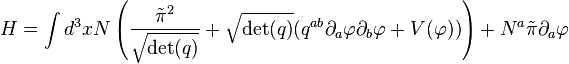 H = \int d^3x N \left( {\tilde{\pi}^2 \over \sqrt{\det (q)}} + \sqrt{\det (q)} (q^{ab} \partial_a \varphi \partial_b \varphi +  V (\varphi)) \right) + N^a \tilde{\pi} \partial_a \varphi