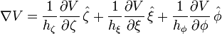 
\nabla V = 
\frac{1}{h_{\zeta}} \frac{\partial V}{\partial \zeta} \,\hat{\zeta}+
\frac{1}  {h_{\xi}} \frac{\partial V}{\partial \xi}   \,\hat{\xi}+
\frac{1} {h_{\phi}} \frac{\partial V}{\partial \phi}  \,\hat{\phi}
