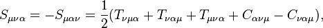 S_{\mu\nu\alpha}=-S_{\mu\alpha\nu}=\frac12(T_{\nu\mu\alpha} +T_{\nu\alpha\mu} + T_{\mu\nu\alpha}+ C_{\alpha\nu\mu} -C_{\nu\alpha\mu}), 