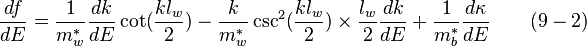  \frac {df}{dE} = \frac {1}{m_w^*} \frac {dk}{dE} \cot(\frac {k l_w} {2}) - \frac {k} {m_w^*} \csc^2(\frac {k l_w} {2}) \times \frac {l_w} {2} \frac {dk} {dE} + \frac {1}{m_b^*} \frac {d \kappa} {dE} \quad \quad (9-2)