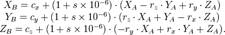 
\begin{matrix}
X_B=c_x+(1+s\times10^{-6})\cdot (X_A-r_z\cdot Y_A+r_y\cdot Z_A)\\
Y_B=c_y+(1+s\times10^{-6})\cdot (r_z\cdot X_A+Y_A-r_x\cdot Z_A)\\
Z_B=c_z+(1+s\times10^{-6})\cdot (-r_y\cdot X_A+r_x\cdot Y_A+Z_A).\\
\end{matrix}
