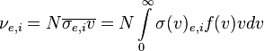 \nu_{e,i} = N\overline{\sigma_{e,i}v} = N\int\limits_{0}^{\infty}\sigma(v)_{e,i}f(v)vdv