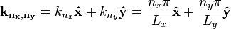 \mathbf{k_{n_x,n_y}} = k_{n_x}\mathbf{\hat{x}} + k_{n_y}\mathbf{\hat{y}} = \frac{n_x \pi }{L_x} \mathbf{\hat{x}} + \frac{n_y \pi }{L_y} \mathbf{\hat{y}}