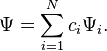  \Psi = \sum_{i=1}^N c_i \Psi_i. 