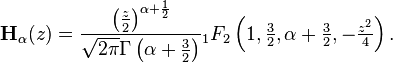 \mathbf{H}_{\alpha}(z) = \frac{\left (\frac{z}{2} \right )^{\alpha+\frac{1}{2}}}{\sqrt{2\pi} \Gamma \left (\alpha+\tfrac{3}{2} \right )} {}_1F_2 \left (1,\tfrac{3}{2}, \alpha+\tfrac{3}{2},-\tfrac{z^2}{4} \right ).