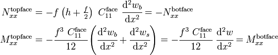 
   \begin{align}
   N^{\mathrm{topface}}_{xx} & = -f\left(h + \tfrac{f}{2}\right)~C_{11}^{\mathrm{face}}~\cfrac{\mathrm{d}^2 w_b}{\mathrm{d} x^2} = - N^{\mathrm{botface}}_{xx} \\
   M^{\mathrm{topface}}_{xx} & = -\cfrac{f^3~C_{11}^{\mathrm{face}}}{12}\left(\cfrac{\mathrm{d}^2 w_b}{\mathrm{d} x^2} + \cfrac{\mathrm{d}^2 w_s}{\mathrm{d} x^2}\right) = -\cfrac{f^3~C_{11}^{\mathrm{face}}}{12}~\cfrac{\mathrm{d}^2 w}{\mathrm{d} x^2} = M^{\mathrm{botface}}_{xx} 
   \end{align}
 