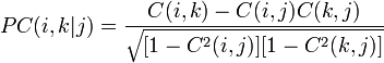 
PC(i,k|j)=\frac {C(i,k)-C(i,j)C(k,j)}{\sqrt{[1-C^2(i,j)][1-C^2(k,j)]}}
