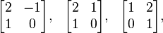 
\begin{array}{lcr}
\begin{bmatrix} 2 & -1 \\ 1 & 0 \end{bmatrix}, &
\begin{bmatrix} 2 & 1 \\ 1 & 0  \end{bmatrix}, &
\begin{bmatrix} 1 & 2 \\ 0 & 1  \end{bmatrix},
\end{array}
